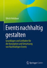 cover of the book Events nachhaltig gestalten: Grundlagen und Leitfaden für die Konzeption und Umsetzung von Nachhaltigen Events