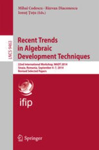 cover of the book Recent Trends in Algebraic Development Techniques: 22nd International Workshop, WADT 2014, Sinaia, Romania, September 4-7, 2014, Revised Selected Papers