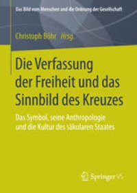 cover of the book Die Verfassung der Freiheit und das Sinnbild des Kreuzes: Das Symbol, seine Anthropologie und die Kultur des säkularen Staates