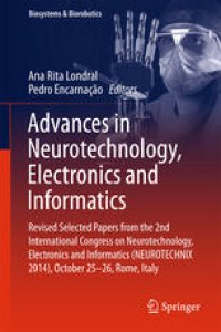 cover of the book Advances in Neurotechnology, Electronics and Informatics: Revised Selected Papers from the 2nd International Congress on Neurotechnology, Electronics and Informatics (NEUROTECHNIX 2014), October 25-26, Rome, Italy