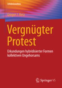 cover of the book Vergnügter Protest: Erkundungen hybridisierter Formen kollektiven Ungehorsams