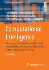 cover of the book Computational Intelligence: Eine methodische Einführung in Künstliche Neuronale Netze, Evolutionäre Algorithmen, Fuzzy-Systeme und Bayes-Netze