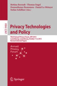 cover of the book Privacy Technologies and Policy: Third Annual Privacy Forum, APF 2015, Luxembourg, Luxembourg, October 7-8, 2015, Revised Selected Papers