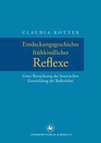 cover of the book Entdeckungsgeschichte frühkindlicher Reflexe: Unter Betrachtung der historischen Entwicklung der Reflexlehre