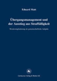 cover of the book Übergangsmanagement und der Ausstieg aus Straffälligkeit: Wiedereingliederung als gemeinschaftliche Aufgabe