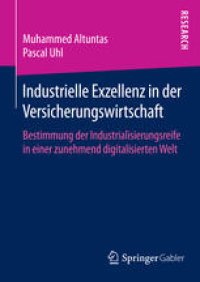 cover of the book Industrielle Exzellenz in der Versicherungswirtschaft: Bestimmung der Industrialisierungsreife in einer zunehmend digitalisierten Welt