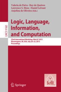 cover of the book Logic, Language, Information, and Computation: 22nd International Workshop, WoLLIC 2015, Bloomington, IN, USA, July 20-23, 2015, Proceedings