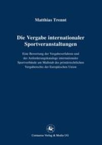 cover of the book Die Vergabe internationaler Sportveranstaltungen: Eine Bewertung der Vergabeverfahren und der Anforderungskataloge internationaler Sportverbände am Maßstab des primärrechtlichen Vergaberechts der Europäischen Union