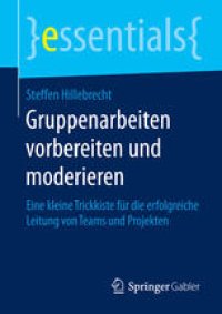 cover of the book Gruppenarbeiten vorbereiten und moderieren: Eine kleine Trickkiste für die erfolgreiche Leitung von Teams und Projekten