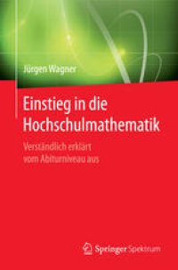 cover of the book Einstieg in die Hochschulmathematik: Verständlich erklärt vom Abiturniveau aus