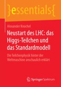 cover of the book Neustart des LHC: das Higgs-Teilchen und das Standardmodell: Die Teilchenphysik hinter der Weltmaschine anschaulich erklärt