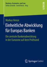 cover of the book Einheitliche Abwicklung für Europas Banken: Die zentrale Bankenabwicklung in der Eurozone auf dem Prüfstand 