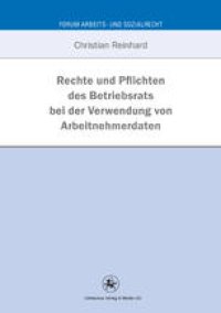 cover of the book Rechte und Pflichten des Betriebsrats bei der Verwendung von Arbeitnehmerdaten: Eine Untersuchung anhand betriebsverfassungsrechtlicher und datenschutzrechtlicher Vorgaben