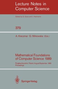 cover of the book Mathematical Foundations of Computer Science 1989: Porabka-Kozubnik, Poland August 28 – September 1, 1989 Proceedings