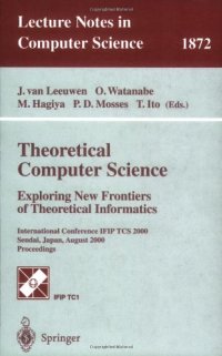 cover of the book Theoretical Computer Science: Exploring New Frontiers of Theoretical Informatics: International Conference IFIP TCS 2000 Sendai, Japan, August 17–19, 2000 Proceedings