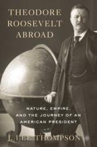 cover of the book Theodore Roosevelt Abroad: Nature, Empire, and the Journey of an American President