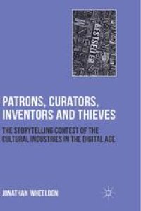 cover of the book Patrons, Curators, Inventors and Thieves: The Storytelling Contest of the Cultural Industries in the Digital Age