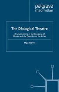 cover of the book The Dialogical Theatre: Dramatizations of the Conquest of Mexico and the Question of the Other