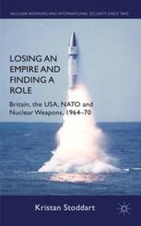 cover of the book Losing an Empire and Finding a Role: Britain, the USA, NATO and Nuclear Weapons, 1964–70