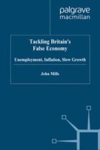 cover of the book Tackling Britain’s False Economy: Unemployment, Inflation, Slow Growth