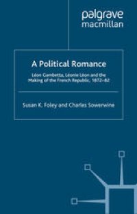 cover of the book A Political Romance: Léon Gambetta, Léonie Léon and the Making of the French Republic, 1872–82