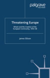 cover of the book Threatening Europe: Britain and the Creation of the European Community, 1955–58