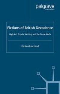 cover of the book Fictions of British Decadence: High Art, Popular Writing, and the Fin de Siècle 