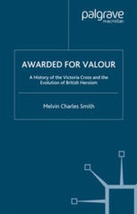 cover of the book Awarded for Valour: A History of the Victoria Cross and the Evolution of British Heroism