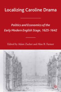 cover of the book Localizing Caroline Drama: Politics and Economics of the Early Modern English Stage, 1625–1642