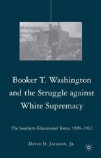 cover of the book Booker T. Washington and the Struggle against White Supremacy: The Southern Educational Tours, 1908–1912