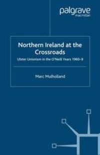 cover of the book Northern Ireland at the Crossroads: Ulster Unionism in the O’Neill Years, 1960–9