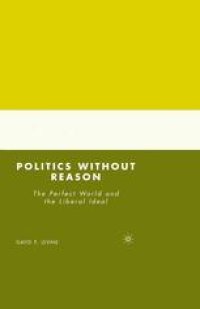 cover of the book Politics without Reason: The Perfect World and the Liberal Ideal