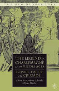 cover of the book The Legend of Charlemagne in the Middle Ages: Power, Faith, and Crusade