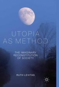 cover of the book Utopia as Method: The Imaginary Reconstitution of Society