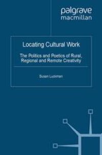 cover of the book Locating Cultural Work: The Politics and Poetics of Rural, Regional and Remote Creativity