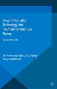 cover of the book Power, Information Technology, and International Relations Theory: The Power and Politics of US Foreign Policy and Internet