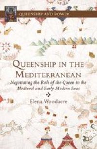 cover of the book Queenship in the Mediterranean: Negotiating the Role of the Queen in the Medieval and Early Modern Eras