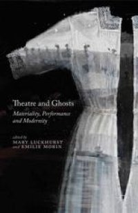 cover of the book Theatre and Ghosts: Materiality, Performance and Modernity