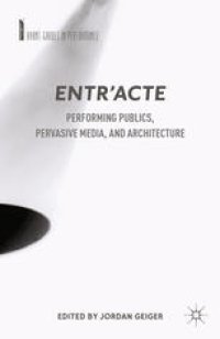 cover of the book Entr’acte: Performing Publics, Pervasive Media, and Architecture