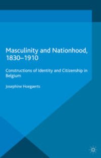 cover of the book Masculinity and Nationhood, 1830–1910: Constructions of Identity and Citizenship in Belgium