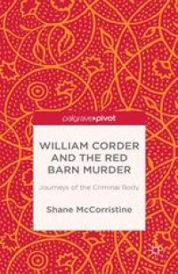 cover of the book William Corder and the Red Barn Murder: Journeys of the Criminal Body