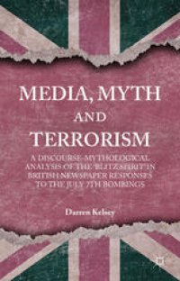 cover of the book Media, Myth and Terrorism: A discourse-mythological analysis of the ‘Blitz Spirit’ in British Newspaper Responses to the July 7th Bombings