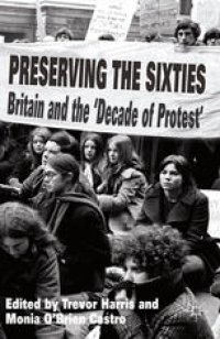 cover of the book Preserving the Sixties: Britain and the ‘Decade of Protest’