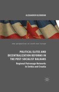 cover of the book Political Elites and Decentralization Reforms in the Post-Socialist Balkans: Regional Patronage Networks in Serbia and Croatia