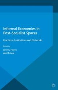 cover of the book Informal Economies in Post-Socialist Spaces: Practices, Institutions and Networks