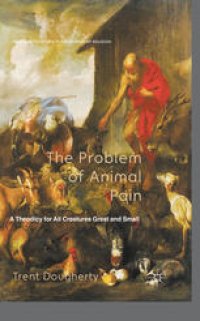 cover of the book The Problem of Animal Pain: A Theodicy for All Creatures Great and Small