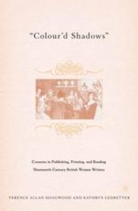 cover of the book “Colour’d Shadows”: Contexts in Publishing, Printing, and Reading Nineteenth-Century British Women Writers