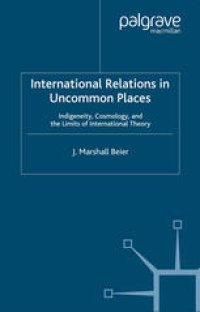 cover of the book International Relations in Uncommon Places: Indigeneity, Cosmology, and the Limits of International Theory