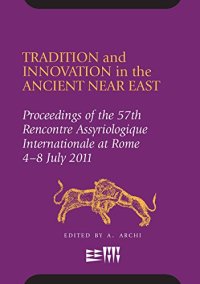 cover of the book Tradition and Innovation in the Ancient Near East: Proceedings of the 57th Rencontre Assyriologique International at Rome, 4-8 July 2011