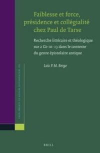 cover of the book Faiblesse et force, présidence et collégialité chez Paul de Tarse: Recherche littéraire et théologique sur 2 Co 10–13 dans le contexte du genre épistolaire antique